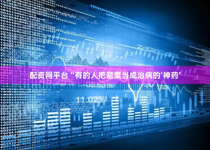 配资网平台“有的人把罂粟当成治病的‘神药’