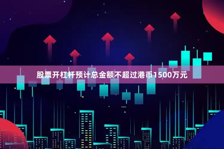 股票开杠杆预计总金额不超过港币1500万元