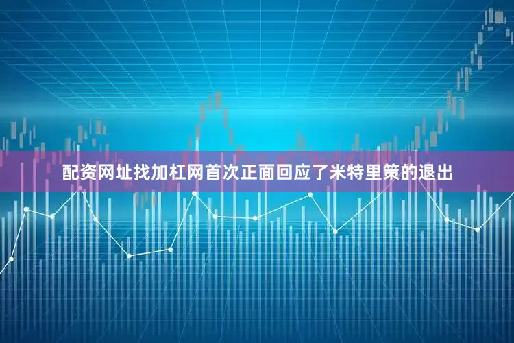 配资网址找加杠网首次正面回应了米特里策的退出